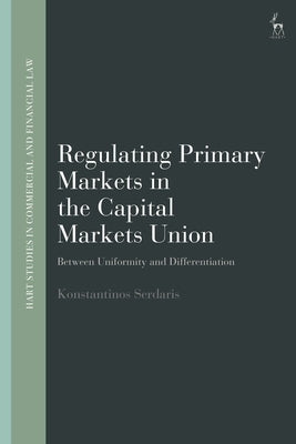 Regulating Primary Markets in the Capital Markets Union: Between Uniformity and Differentiation by Serdaris, Konstantinos