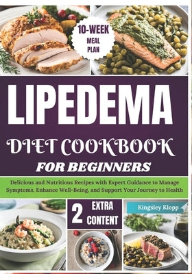 Lipedema Diet Cookbook for Beginners: Delicious and Nutritious Recipes with Expert Guidance to Manage Symptoms, Enhance Well-Being, and Support Your J by Klopp, Kingsley