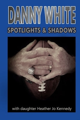 Danny White: Spotlights & Shadows by Kennedy, Heather Jo