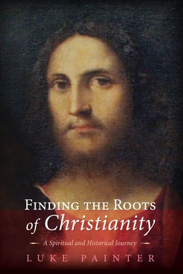 Finding the Roots of Christianity by Painter, Luke