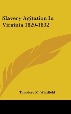 Slavery Agitation In Virginia 1829-1832 by Whitfield, Theodore M.