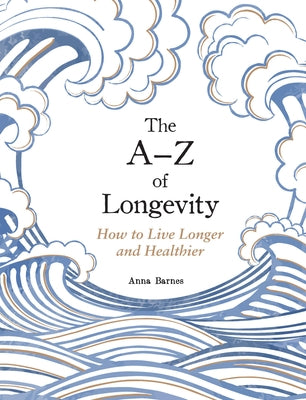 The A-Z of Longevity: How to Live Longer and Healthier by Barnes, Anna