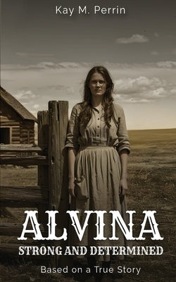 Alvina: Strong and Determined by Perrin, Kay Marie
