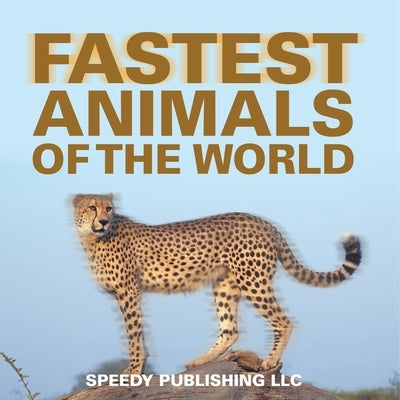 Fastest Animals Of The World by Speedy Publishing LLC