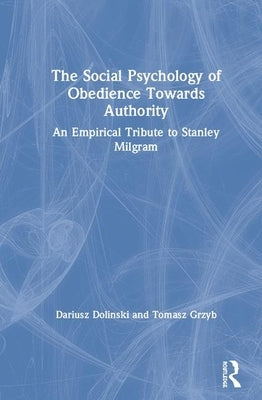 The Social Psychology of Obedience Towards Authority: An Empirical Tribute to Stanley Milgram by Dolinski, Dariusz