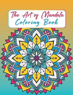 The Art of Mandala: Adult Coloring Book Featuring Beautiful Mandalas for Stress Relief and Relaxation by Heaven, Rose