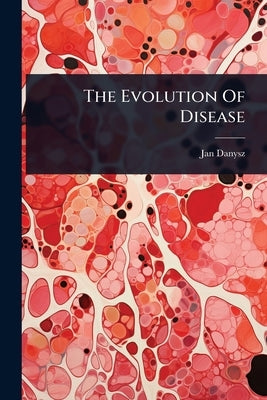 The Evolution Of Disease by Danysz, Jan
