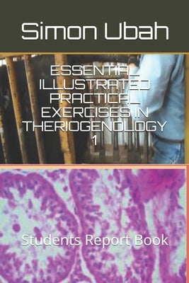 Essential Illustrated Practical Exercises in Theriogenology 1: Students Report Book by Ubah, Simon Azubuike