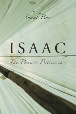 Isaac: The Passive Patriarch by Bar, Shaul