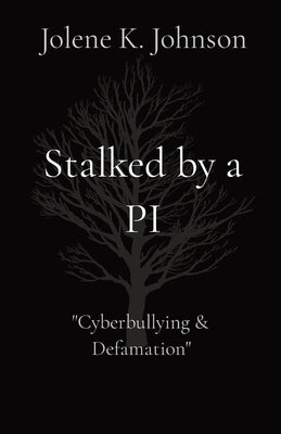 Stalked by a PI: The Untold Story of Cyberbullying by Johnson, Jolene K.