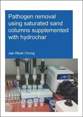 Pathogen Removal Using Saturated Sand Columns Supplemented with Hydrochar by Chung, Jae Wook