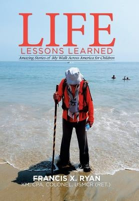 Life Lessons Learned: Amazing Stories of My Walk Across America for Children by Ryan, Francis X.