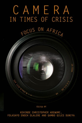 Camera in Times of Crisis: Focus on Africa by Adewumi, Kehinde Christopher