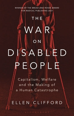 The War on Disabled People: Capitalism, Welfare and the Making of a Human Catastrophe by Clifford, Ellen