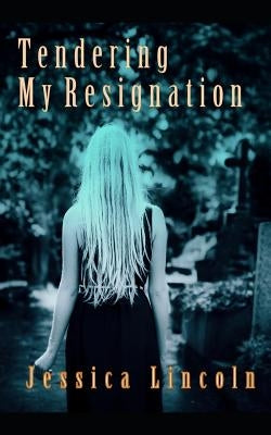 Tendering My Resignation: A True Story by Lincoln, Jessica