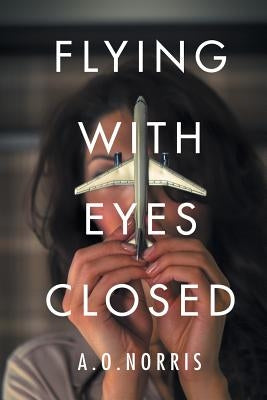 Flying with Eyes Closed by Norris, A. O.
