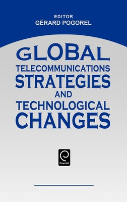 Global Telecommunications Strategies and Technological Changes by Pogorel, Gerard