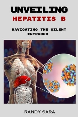Unveiling Hepatitis B: Navigating the silent intruder by Sara, Randy