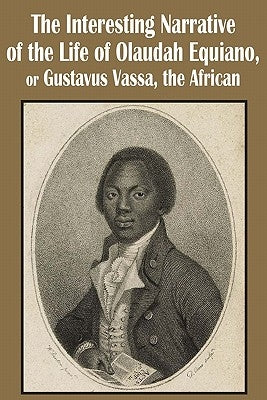 The Interesting Narrative of the Life of Olaudah Equiano, or Gustavus Vassa, the African by Equiano, Olaudah