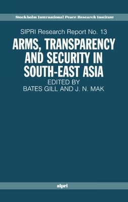 Arms, Transparency and Security in South-East Asia by Gill, Bates