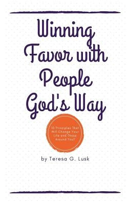 Winning Favor with People God's Way by Lusk, Teresa G.