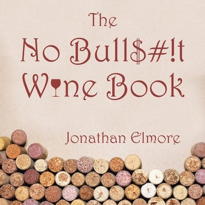 The No Bull$#!T Wine Book by Elmore, Jonathan