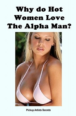 Why Do Hot Women Love The Alpha Man? by Secrets, Pickup Artists