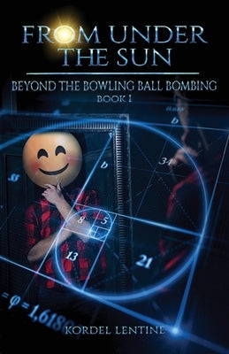 Beyond the Bowling Ball Bombing: From Under the Sun, Book 1 by Lentine, Kordel