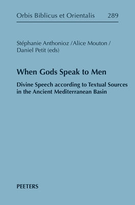 When Gods Speak to Men: Divine Speech According to Textual Sources in the Ancient Mediterranean Basin by Anthonioz, S.