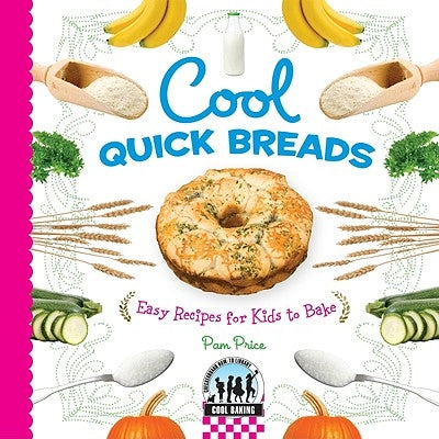 Cool Quick Breads: Easy Recipes for Kids to Bake: Easy Recipes for Kids to Bake by Price, Pam