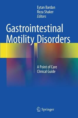 Gastrointestinal Motility Disorders: A Point of Care Clinical Guide by Bardan, Eytan
