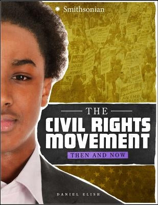 The Civil Rights Movement: Then and Now by Elish, Dan