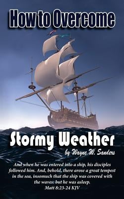 How to Overcome Stormy Weather by Sanders, Wayne W.