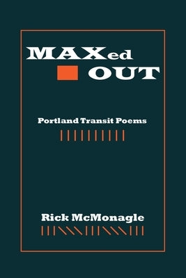 MAXed OUT: Portland Transit Poems by McMonagle, Rick