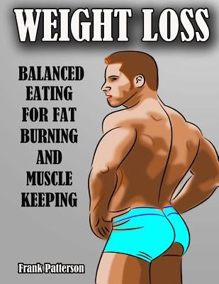 Weight Loss: Balanced Eating for Fat Burning and Muscle Keeping. by Patterson, Frank
