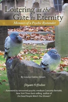 Loitering at the Gate to Eternity: Memoirs of a Psychic Bystander by Green, Louisa Oakley