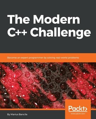 The Modern C++ Challenge: Become an expert programmer by solving real-world problems by Bancila, Marius