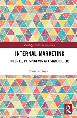 Internal Marketing: Theories, Perspectives, and Stakeholders by Brown, David M.