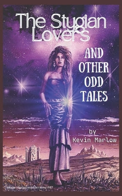The Stygian Lovers and Other Odd Tales by Marlow, Kevin
