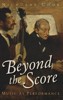 Beyond Score Music as Performance C by Cook, Nicholas