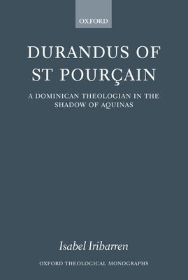 Durandus of St Pourcain: A Dominican Theologian in the Shadow of Aquinas by Iribarren, Isabel