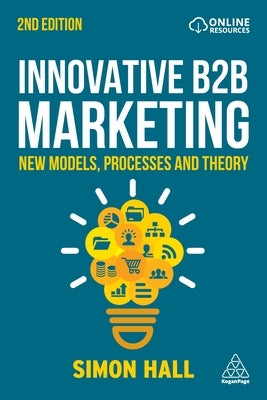 Innovative B2B Marketing: New Models, Processes and Theory by Hall, Simon