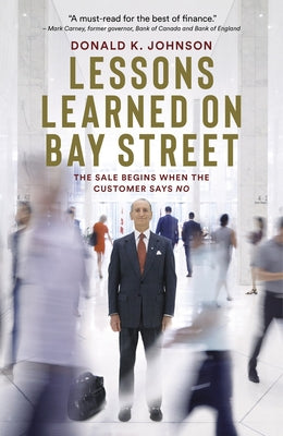 Lessons Learned on Bay Street: The Sale Begins When the Customer Says No by Johnson, Donald K.