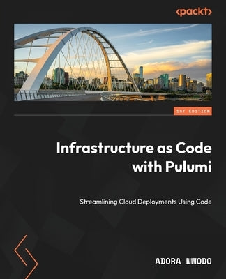 Infrastructure as Code with Pulumi: Streamlining Cloud Deployments Using Code by Nwodo, Adora