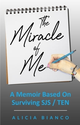 The Miracle of Me: A Memoir Based On Surviving and Living With Stevens-Johnson Syndrome by Bianco, Alicia