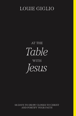 At the Table with Jesus: 66 Days to Draw Closer to Christ and Fortify Your Faith by Giglio, Louie