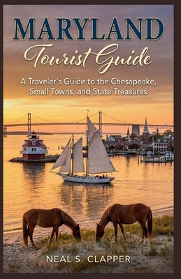 Maryland Tourist Guide: A Traveler's Guide to the Chesapeake, Small Towns, and State Treasures by Clapper, Neal S.