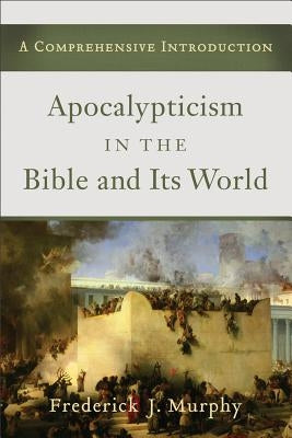 Apocalypticism in the Bible and Its World by Murphy, Frederick J.