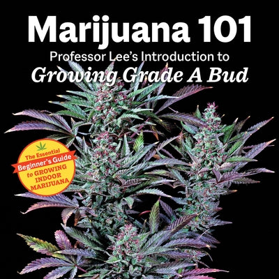 Marijuana 101: Professor Lee's Introduction to Growing Grade a Bud by Lee