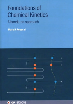 Foundations of Chemical Kinetics: A Hands-On Approach by Roussel, Marc R.
